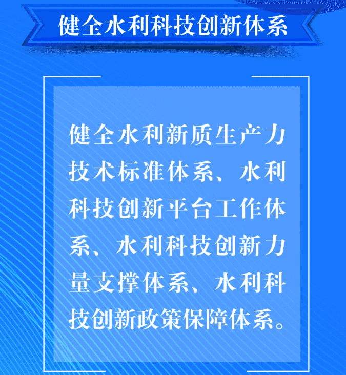 六、要健全水利科技創(chuàng)新體系。健全水利新質(zhì)生產(chǎn)力技術(shù)標(biāo)準(zhǔn)體系、水利科技創(chuàng)新平臺(tái)工作體系、水利科技創(chuàng)新力量支撐體系、水利科技創(chuàng)新政策保障體系。.png
